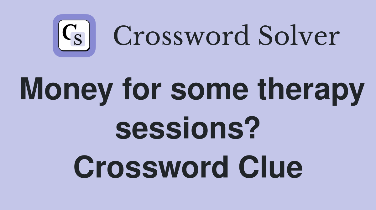 Money for some therapy sessions? Crossword Clue