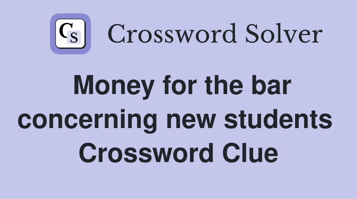 Money for the bar concerning new students  Crossword Clue