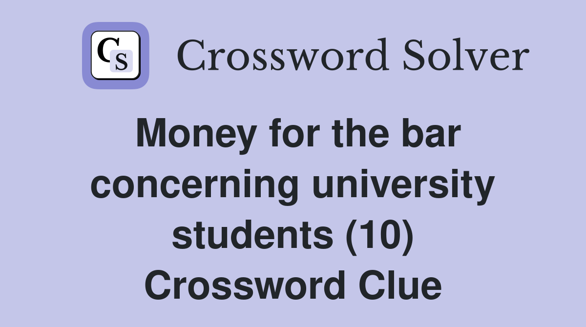 Money for the bar concerning university students (10) Crossword Clue