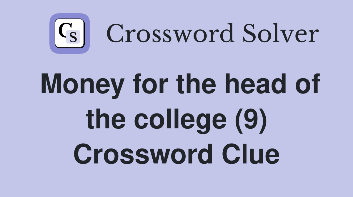 Money for the head of the college (9) Crossword Clue