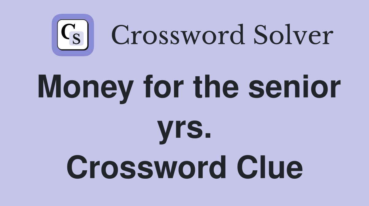 Money for the senior yrs. Crossword Clue