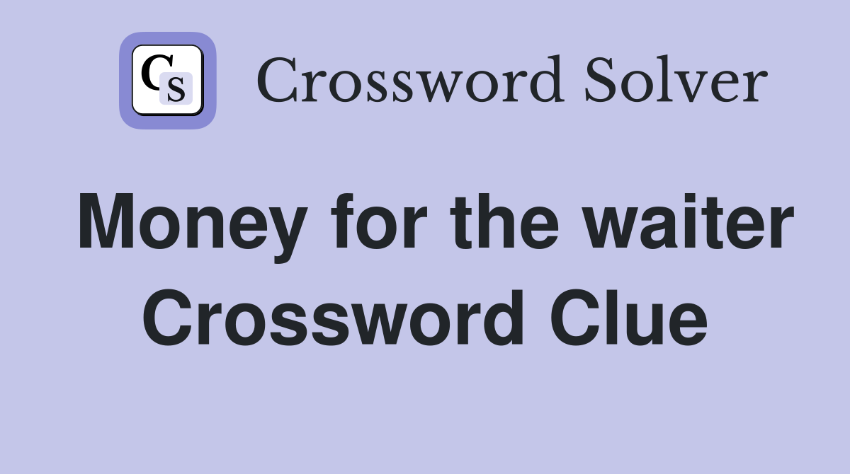 Money for the waiter Crossword Clue
