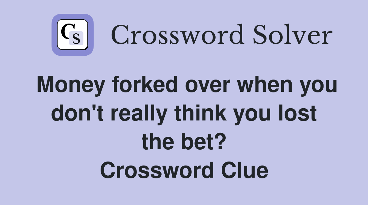 Money forked over when you don't really think you lost the bet? Crossword Clue