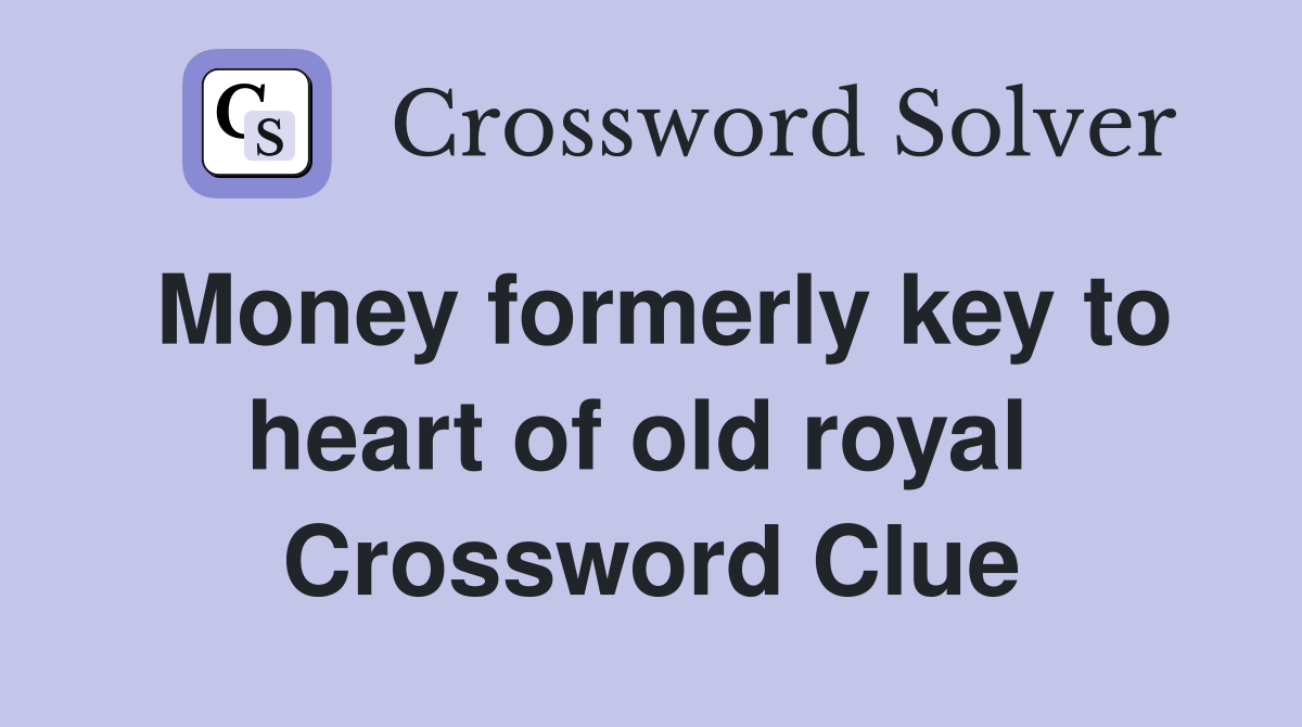 Money formerly key to heart of old royal  Crossword Clue