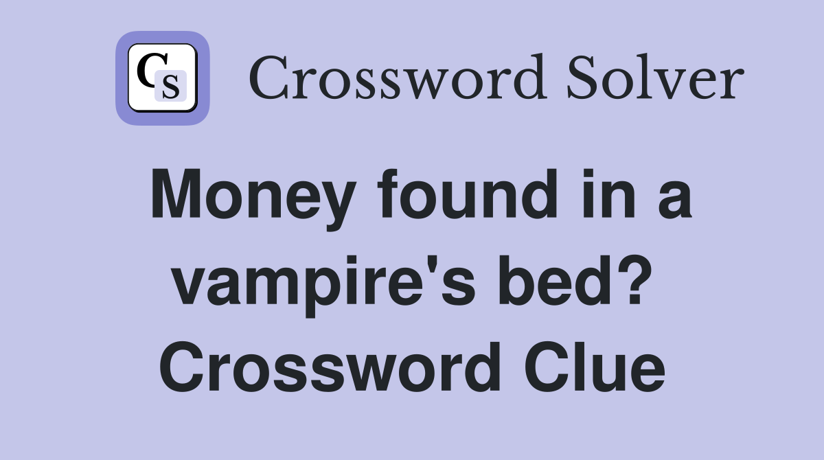 Money found in a vampire's bed? Crossword Clue