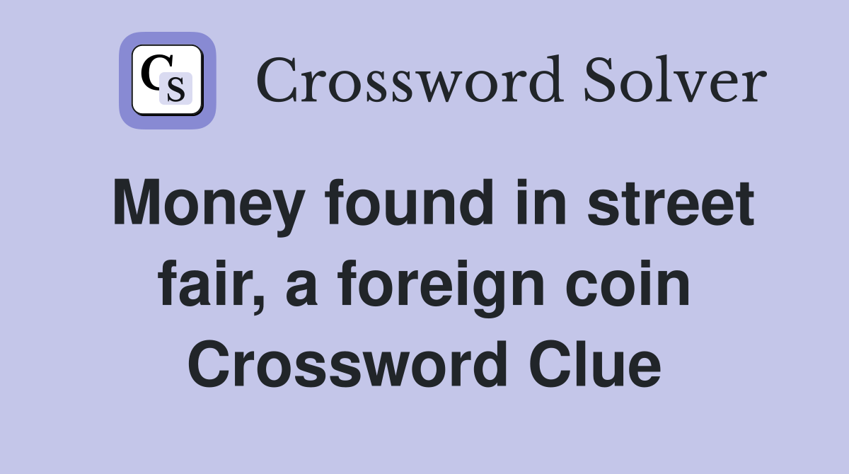 Money found in street fair, a foreign coin Crossword Clue