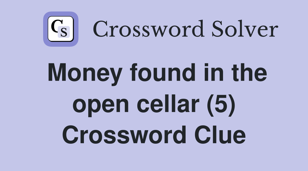 Money found in the open cellar (5) Crossword Clue