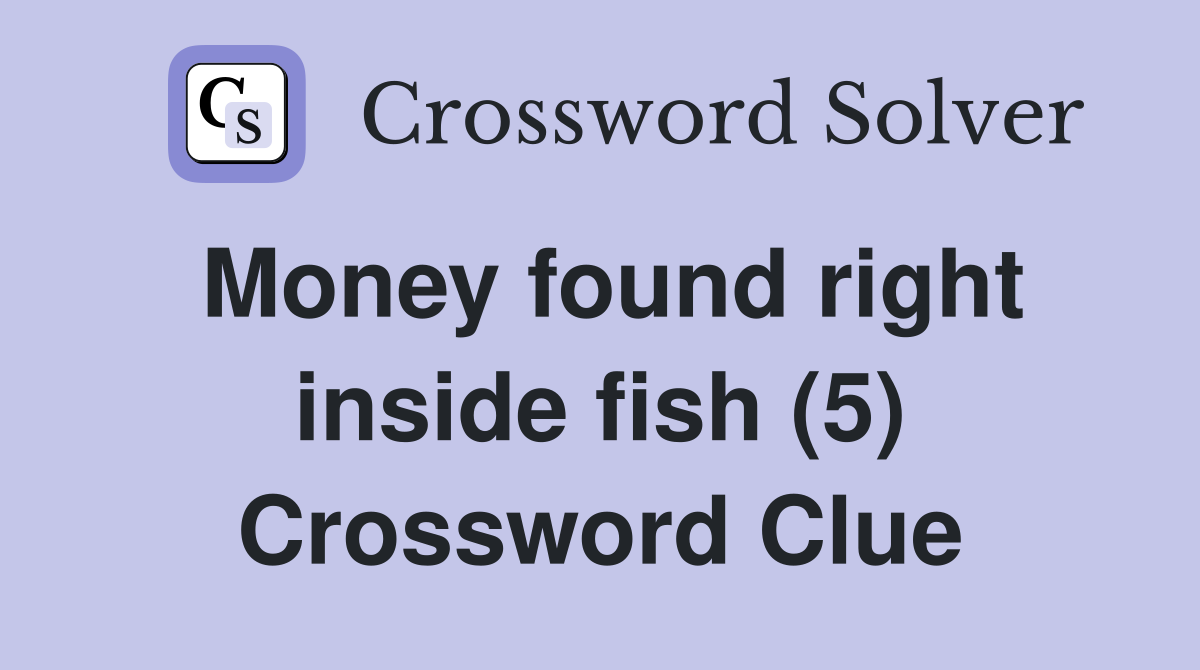 Money found right inside fish (5) Crossword Clue