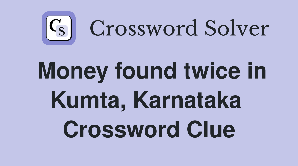 Money found twice in Kumta, Karnataka  Crossword Clue