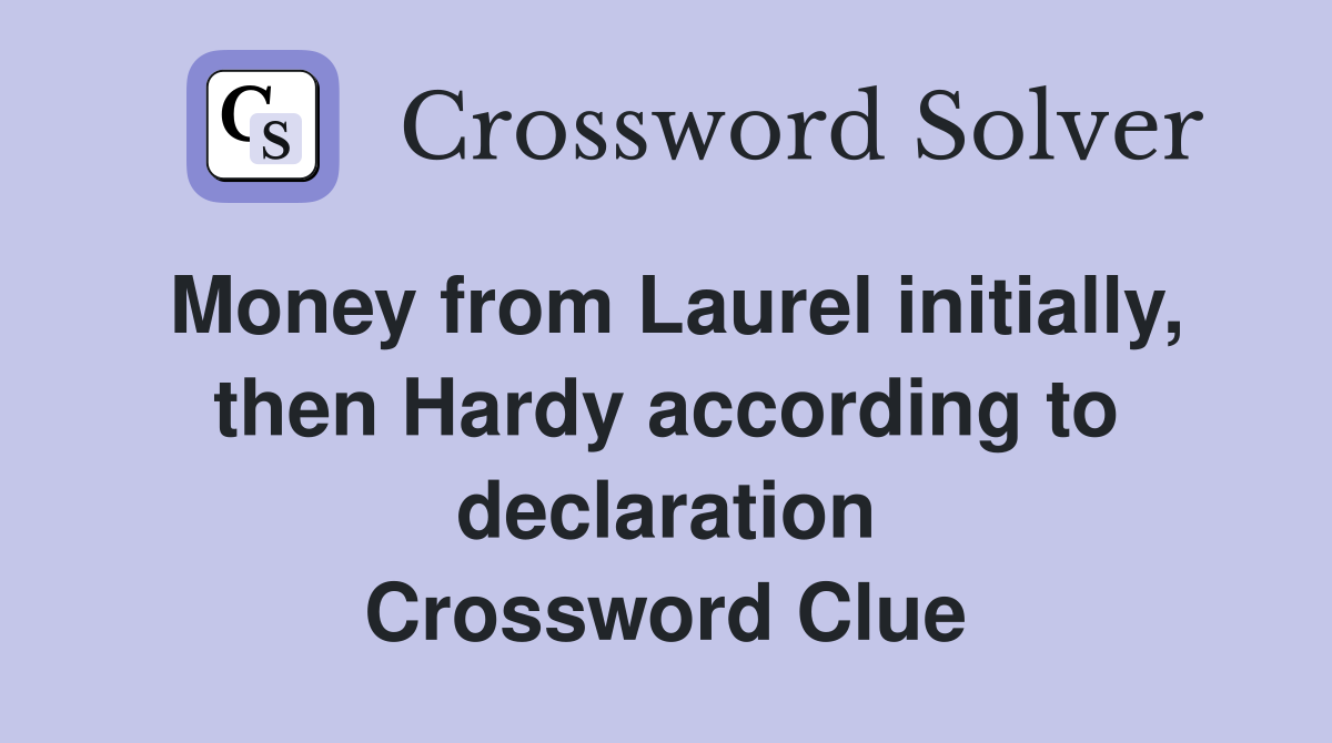 Money from Laurel initially, then Hardy according to declaration Crossword Clue