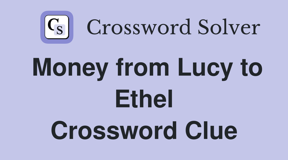 Money from Lucy to Ethel Crossword Clue