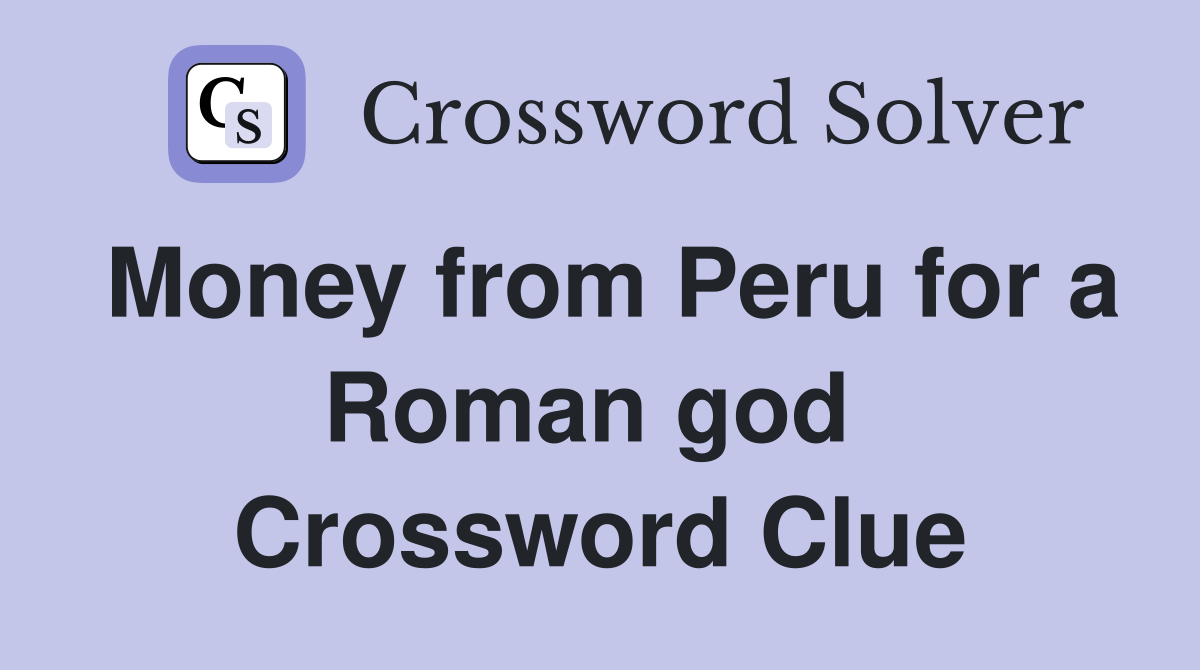 Money from Peru for a Roman god  Crossword Clue