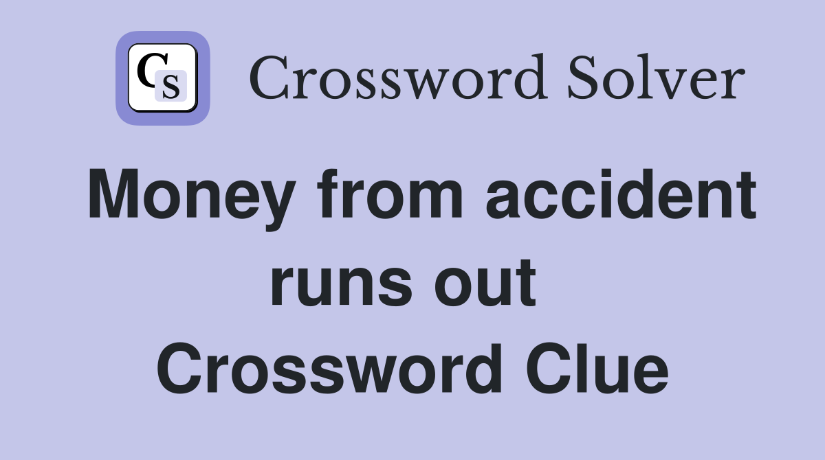 Money from accident runs out  Crossword Clue