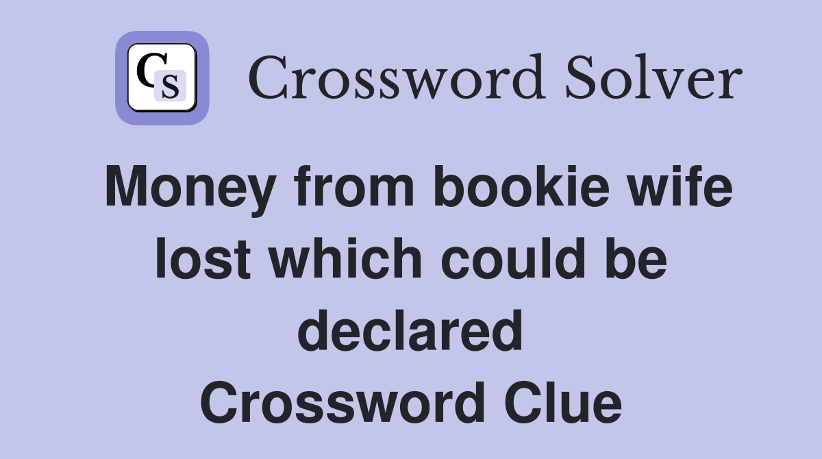 Money from bookie wife lost which could be declared Crossword Clue