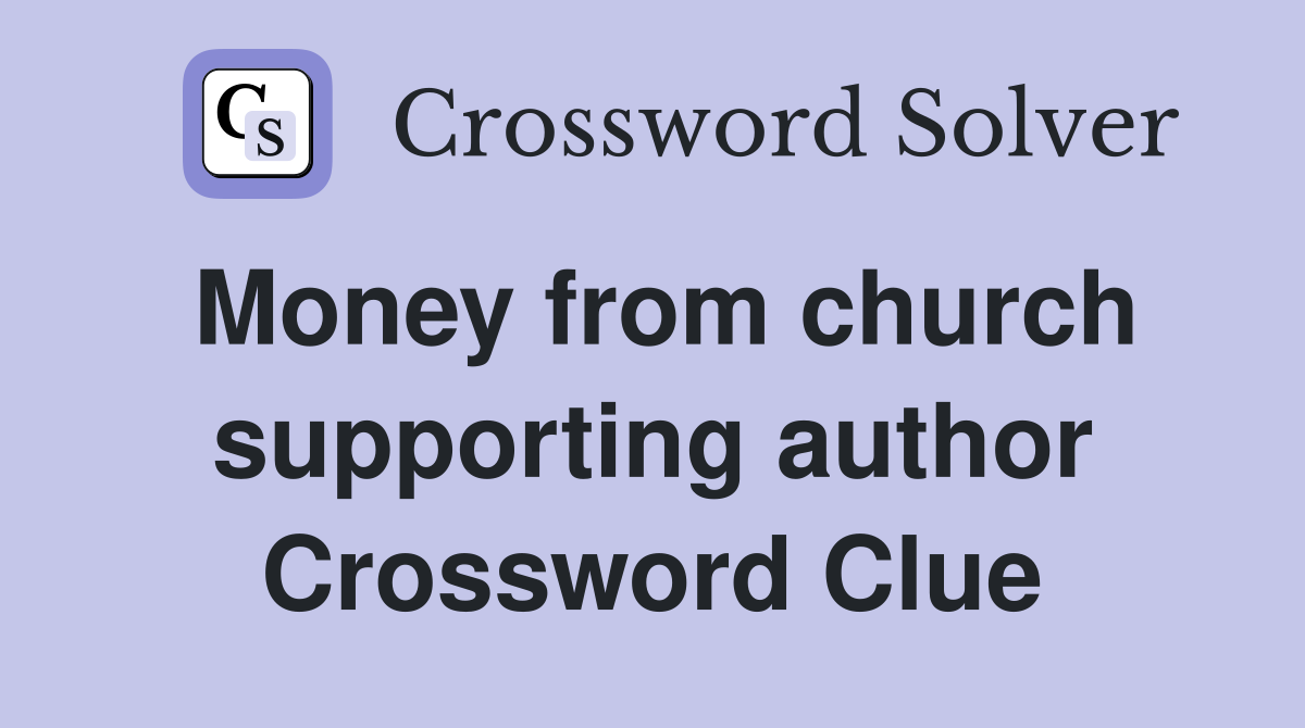 Money from church supporting author Crossword Clue