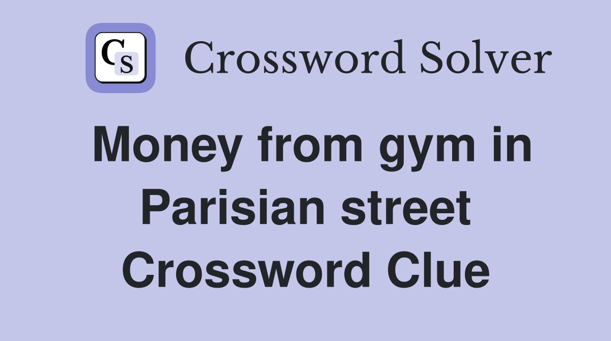 Money from gym in Parisian street Crossword Clue