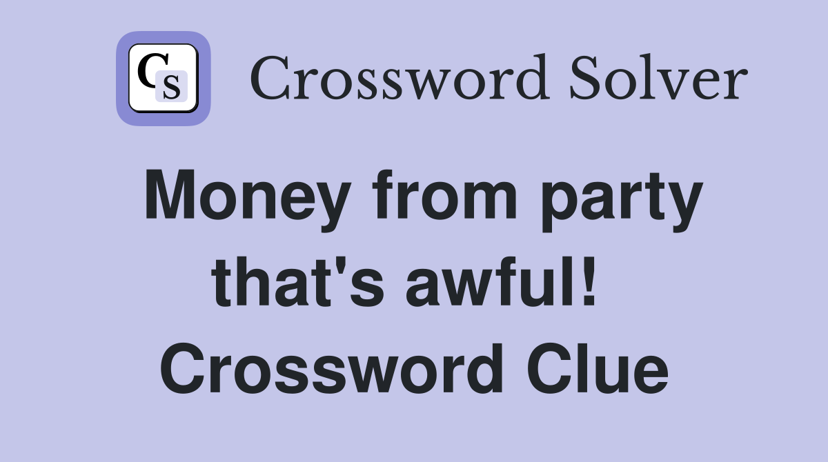 Money from party that's awful!  Crossword Clue