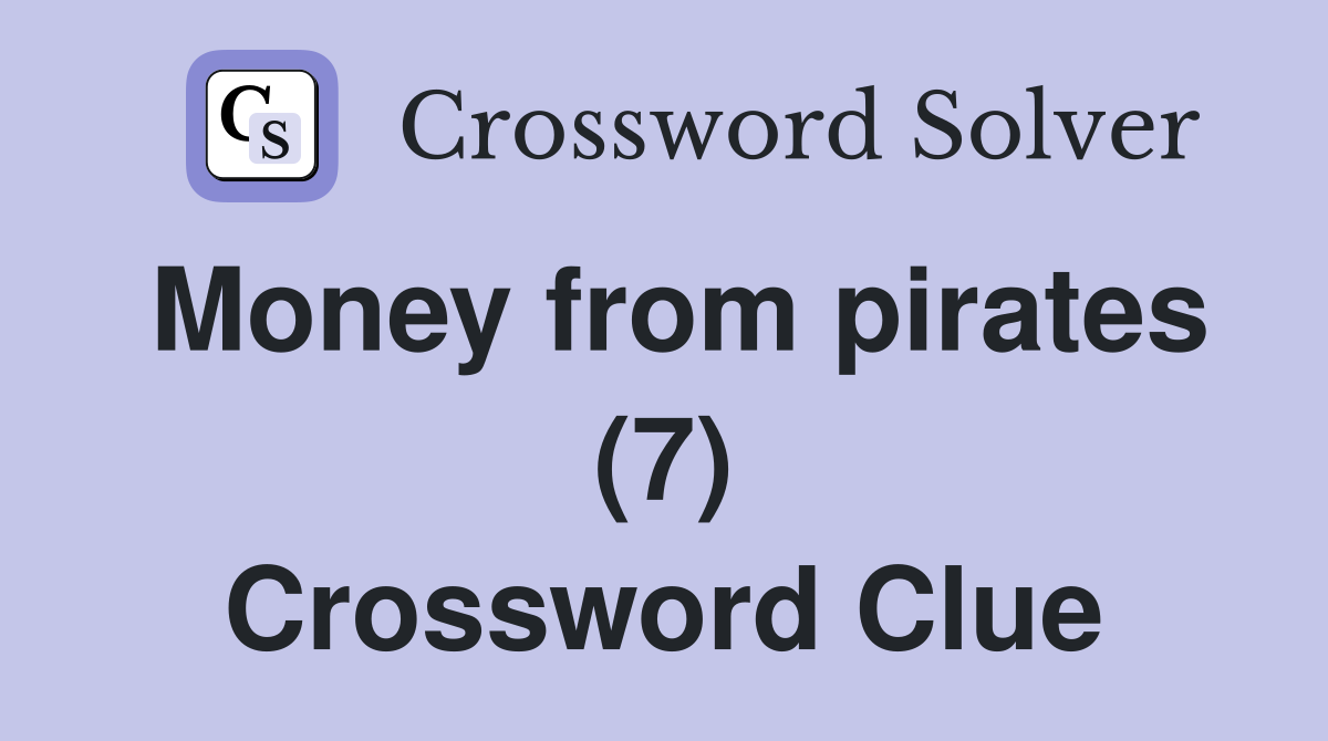 Money from pirates (7) Crossword Clue