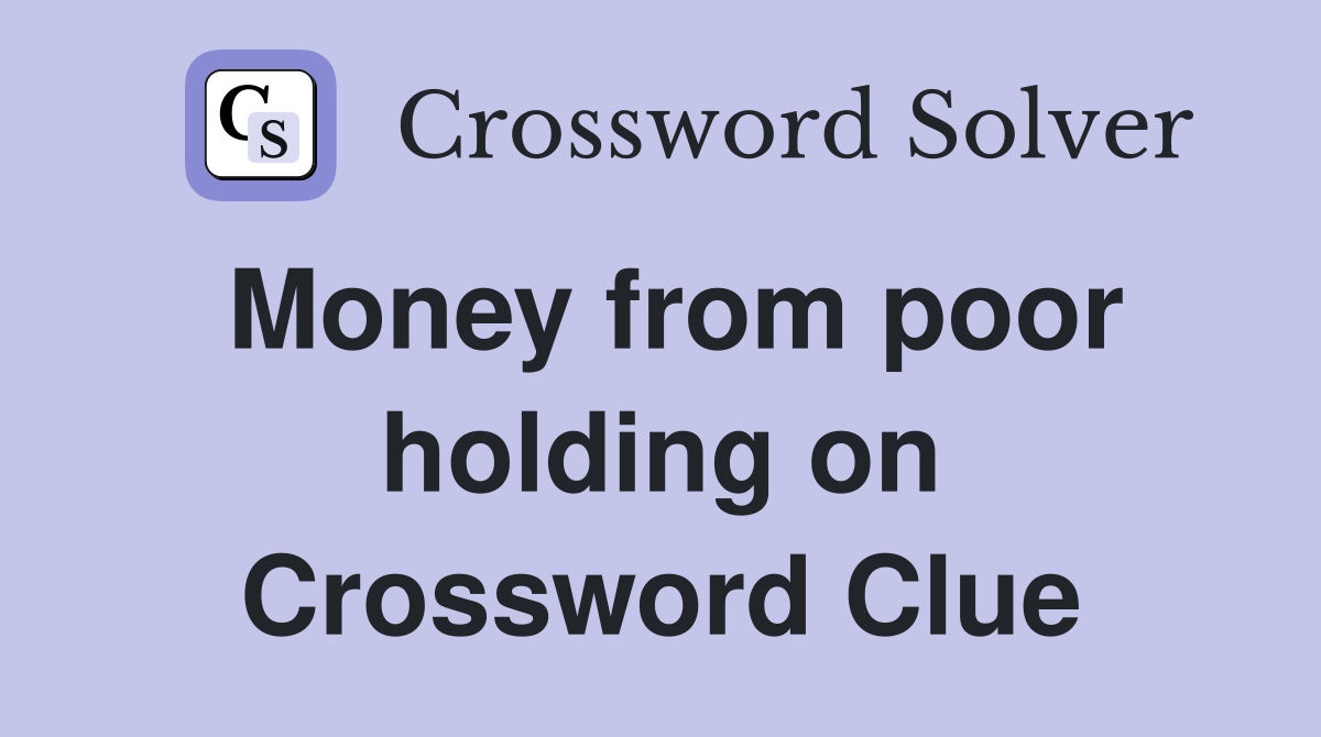 Money from poor holding on Crossword Clue