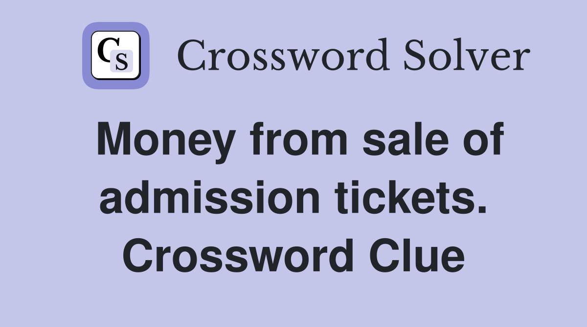 Money from sale of admission tickets. Crossword Clue