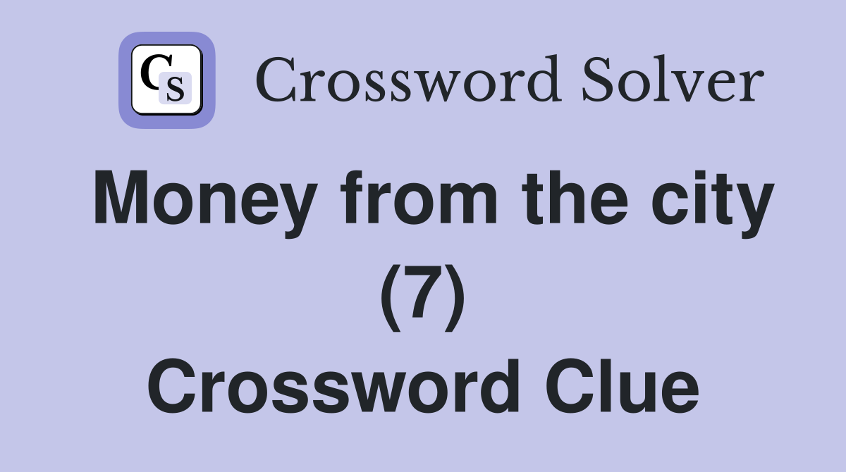 Money from the city (7) Crossword Clue