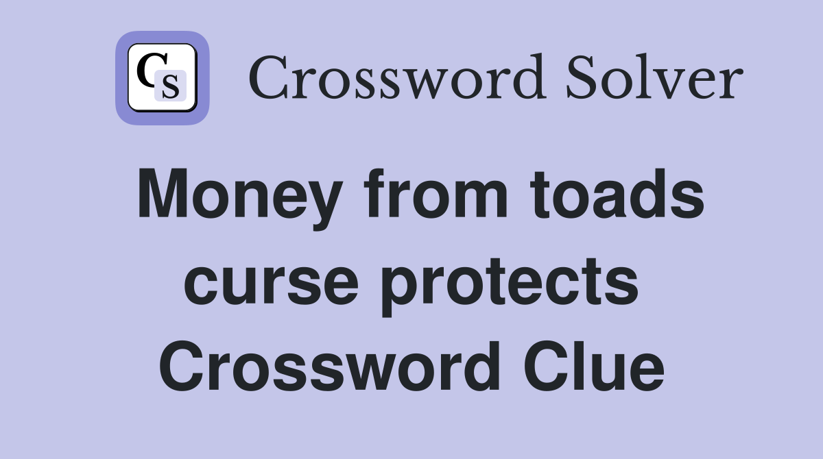 Money from toads curse protects Crossword Clue