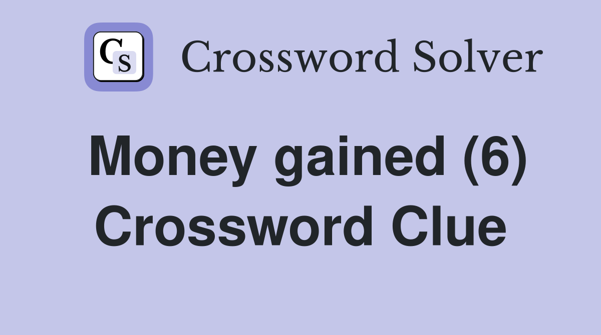 Money gained (6) Crossword Clue