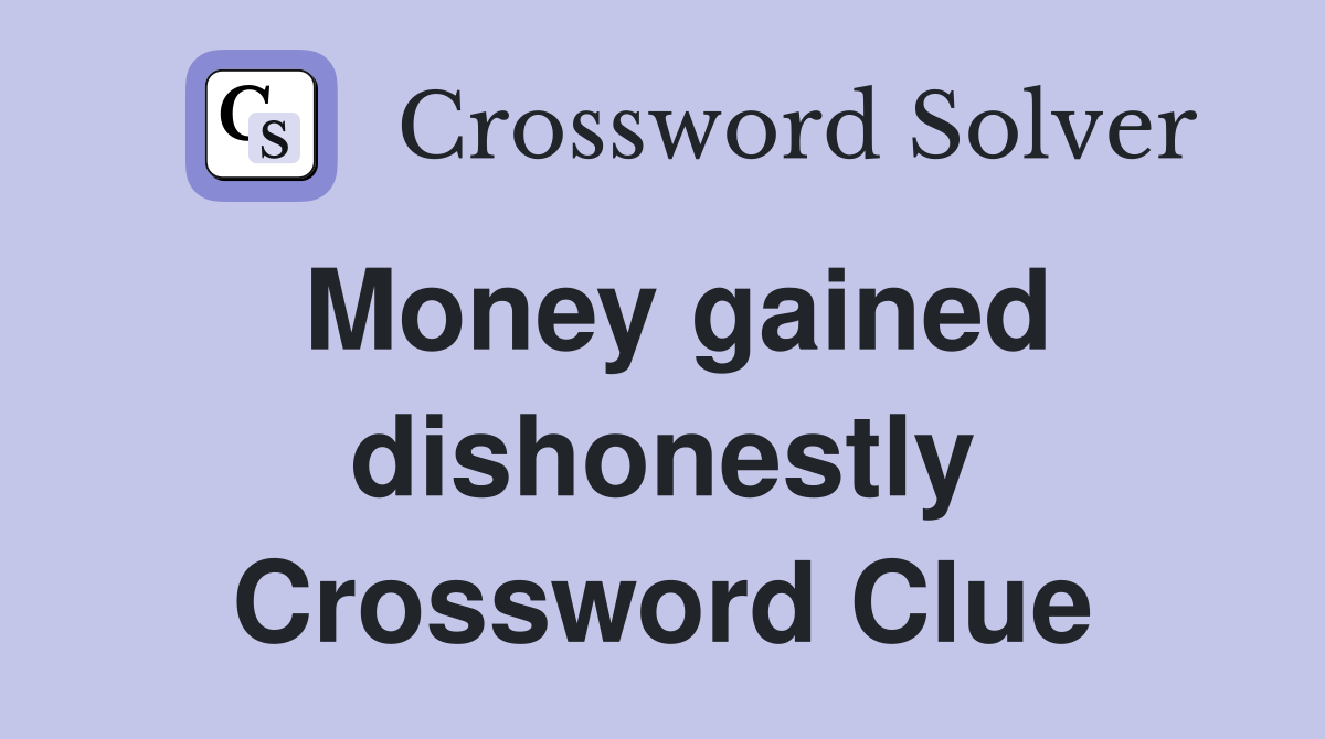 Money gained dishonestly Crossword Clue