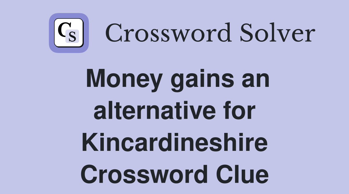 Money gains an alternative for Kincardineshire Crossword Clue