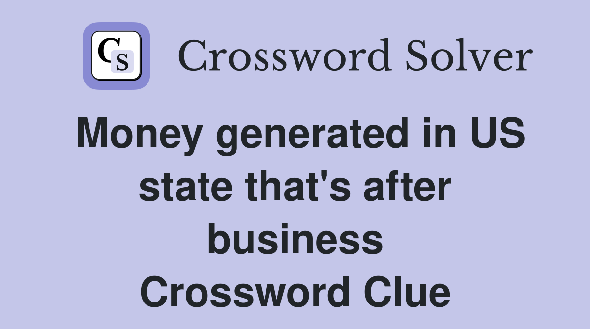 Money generated in US state that's after business Crossword Clue