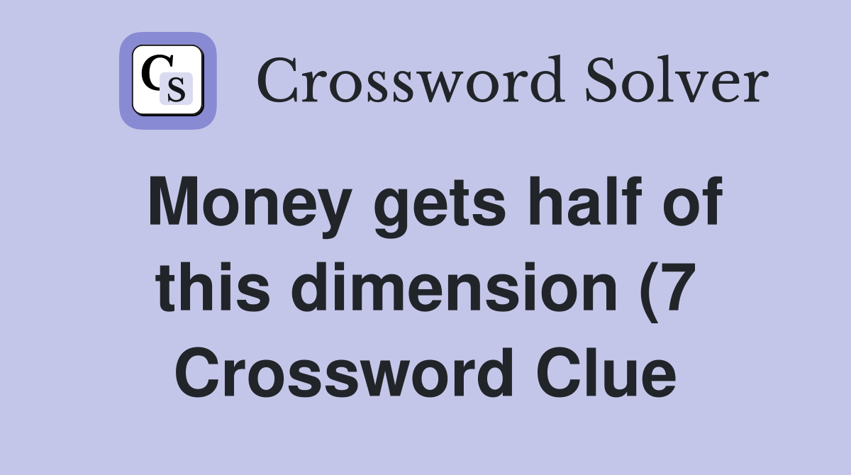 Money gets half of this dimension (7) Crossword Clue Answers Money gets half of this dimension (7) Crossword Clue Answers