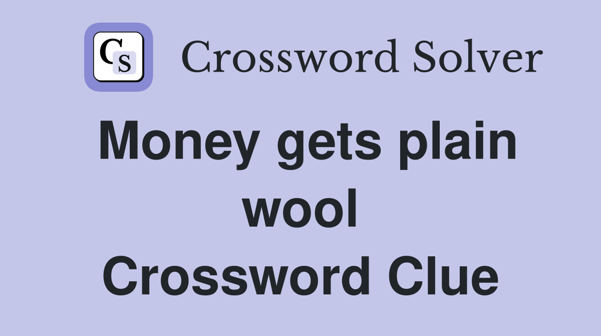Money gets plain wool Crossword Clue