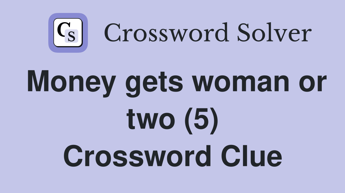Money gets woman or two (5) Crossword Clue