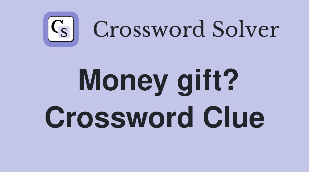 Money gift? Crossword Clue