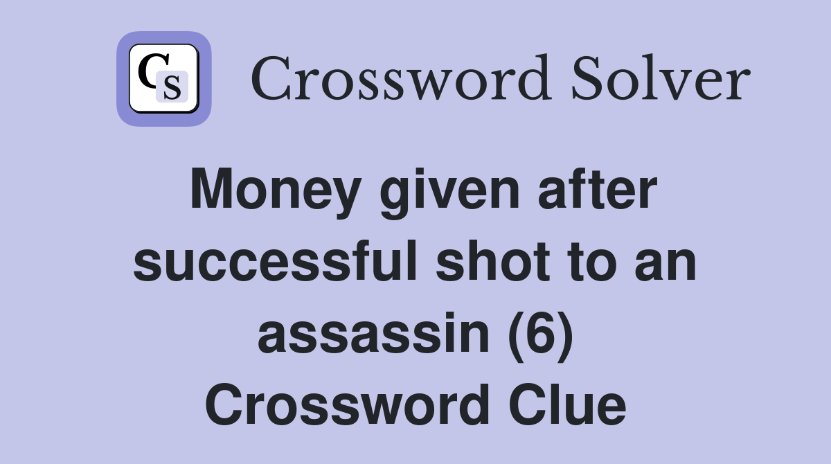 Money given after successful shot to an assassin (6) Crossword Clue