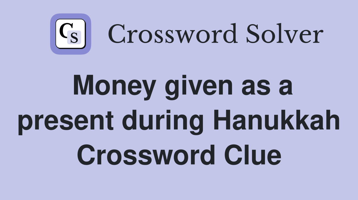 Money given as a present during Hanukkah Crossword Clue
