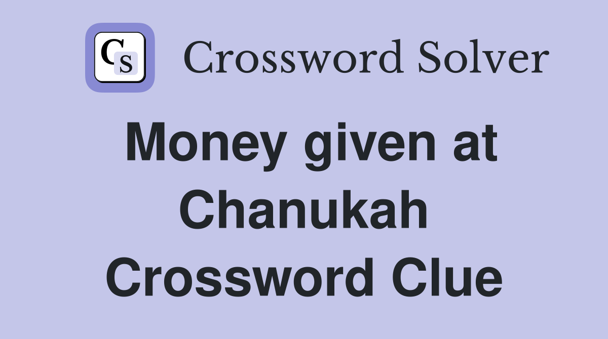 Money given at Chanukah Crossword Clue