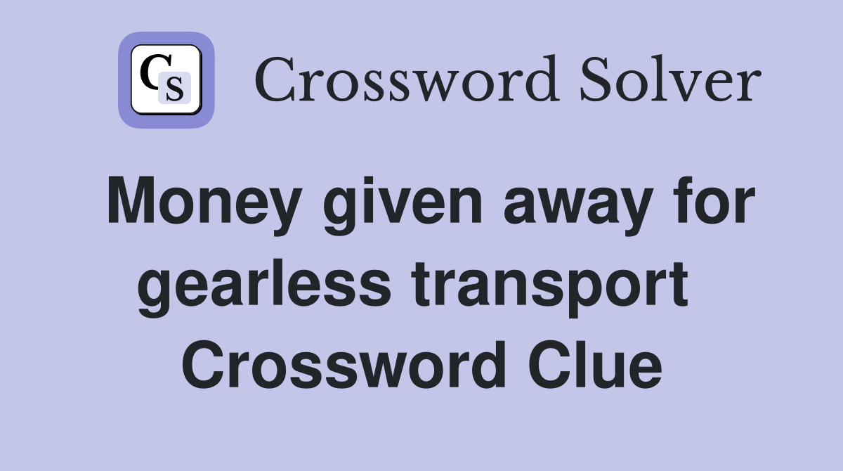 Money given away for gearless transport  Crossword Clue