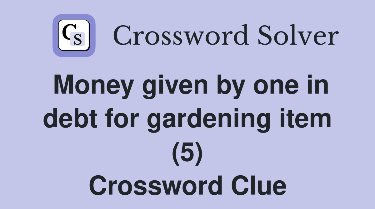 Money given by one in debt for gardening item (5) Crossword Clue