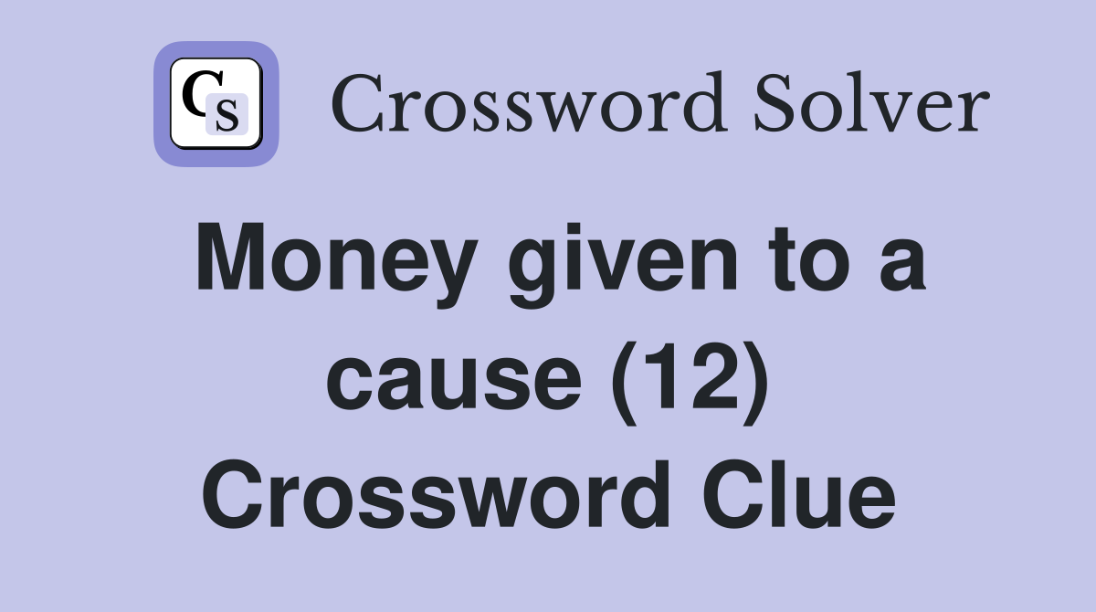 Money given to a cause (12) Crossword Clue