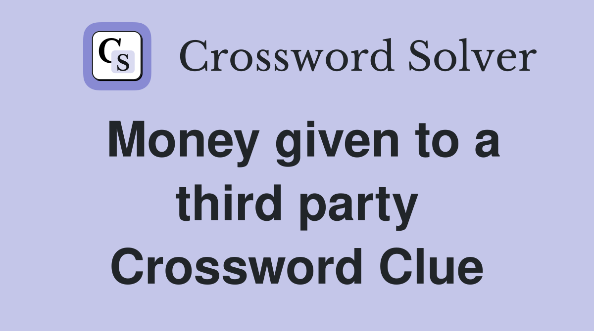 Money given to a third party Crossword Clue