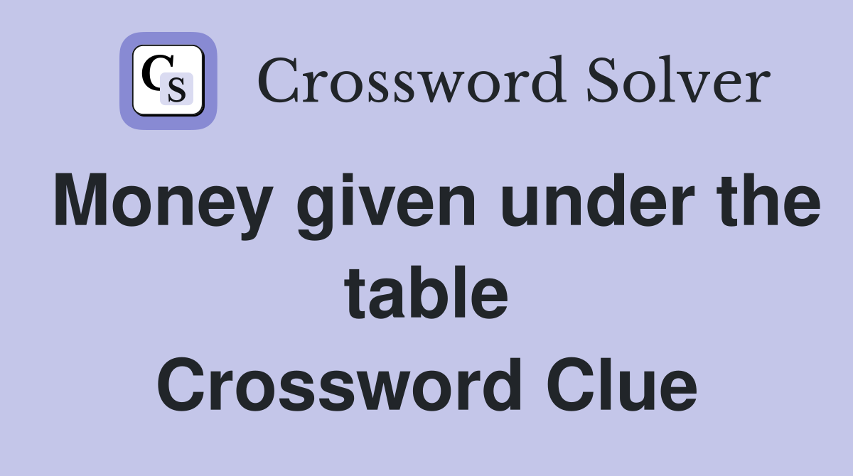 Money given under the table Crossword Clue