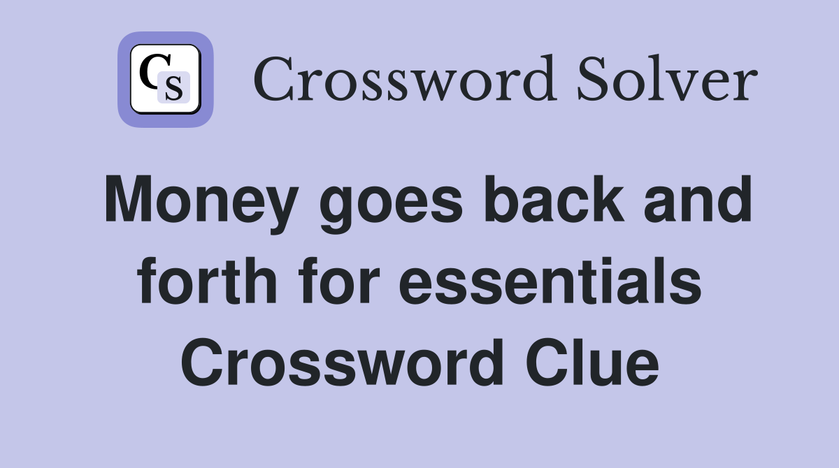 Money goes back and forth for essentials Crossword Clue