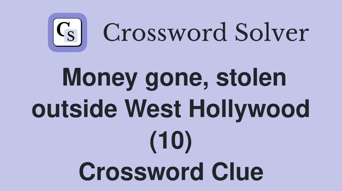 Money gone, stolen outside West Hollywood (10) Crossword Clue