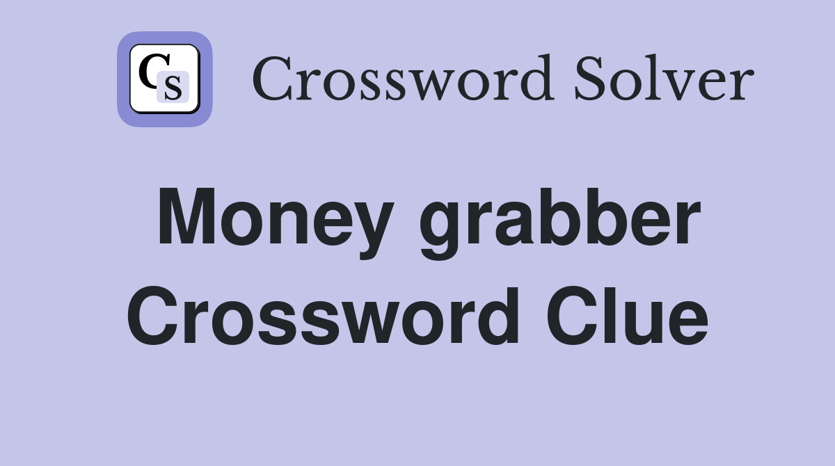 Money grabber Crossword Clue