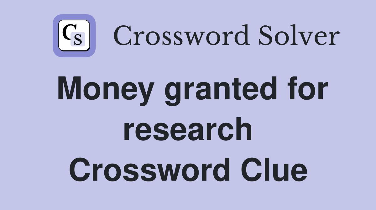 Money granted for research Crossword Clue