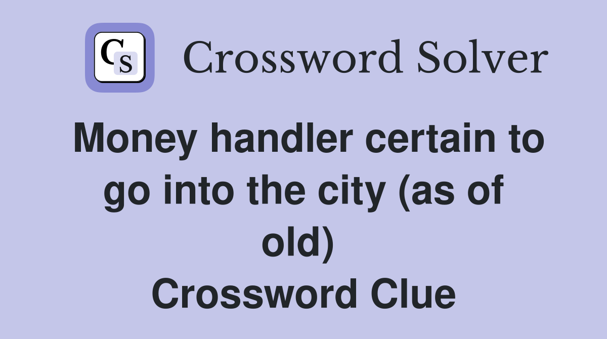 Money handler certain to go into the city (as of old)  Crossword Clue