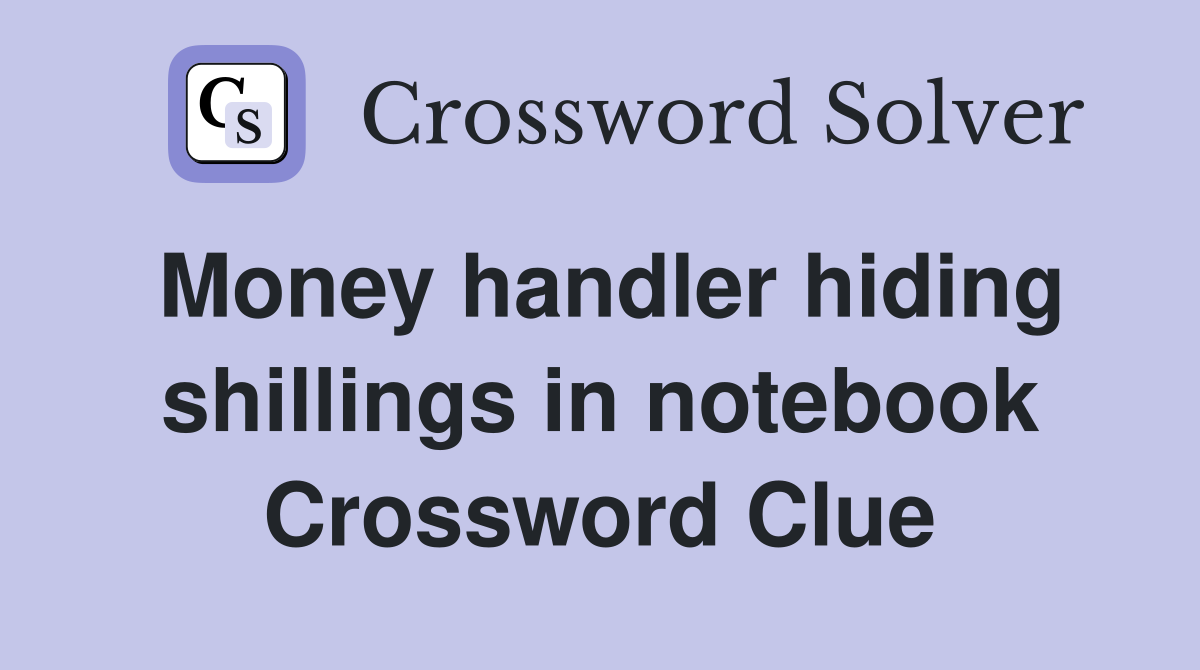 Money handler hiding shillings in notebook Crossword Clue