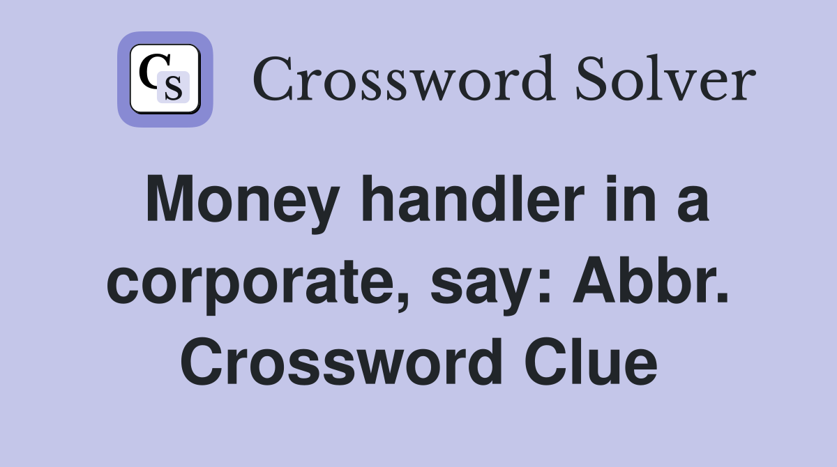 Money handler in a corporate, say: Abbr. Crossword Clue
