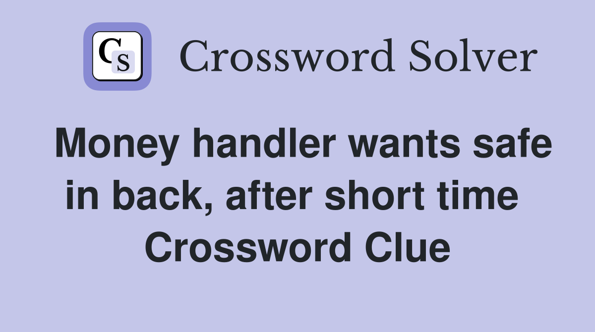 Money handler wants safe in back, after short time  Crossword Clue